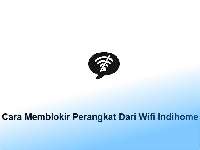 Cara Memblokir Perangkat yang Terhubung ke WiFi IndiHome