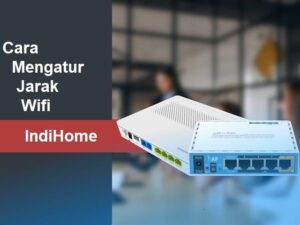 Cara Mengatur Jarak WiFi IndiHome