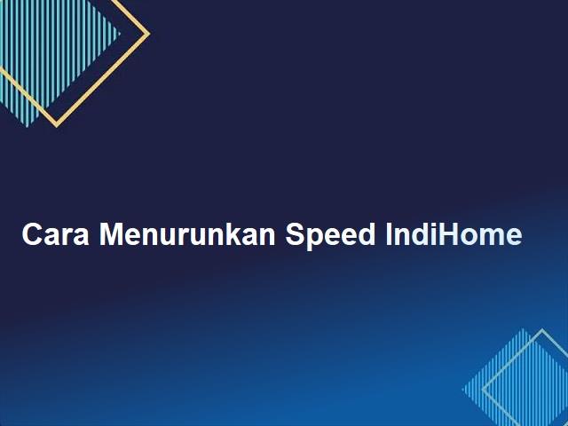 Cara Menurunkan Speed Indihome