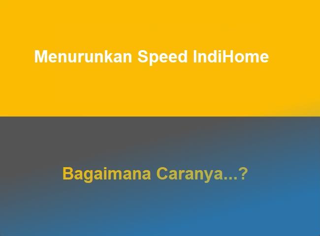 Cara Menurunkan Speed Indihome